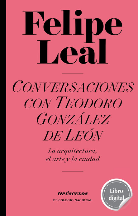Conversaciones con Teodoro González de León. La arquitectura, el arte y la ciudad