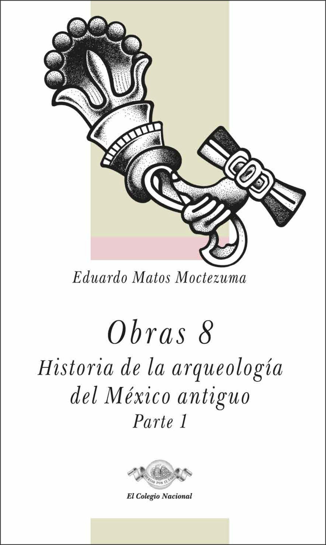 Obras 8. Historia de la arqueología del México antiguo (parte I)
