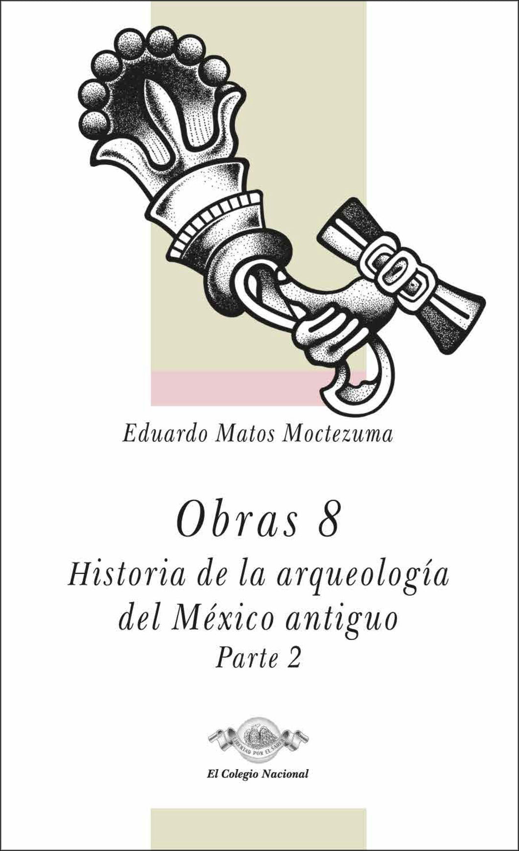 Obras 8. Historia de la arqueología del México antiguo (parte II)