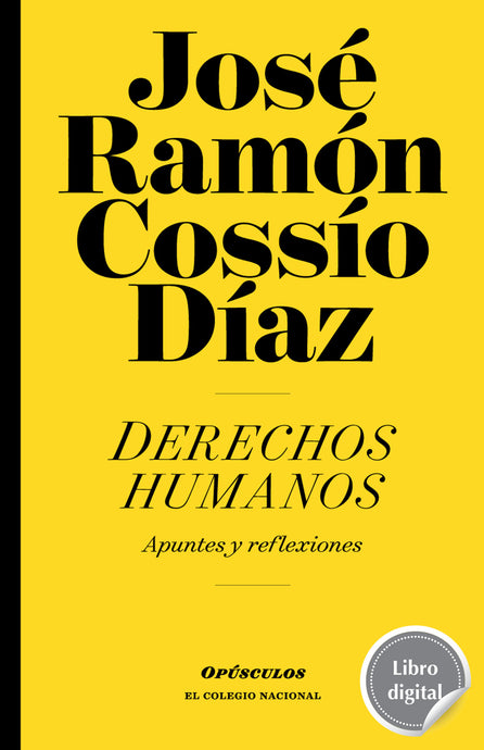Derechos humanos. Apuntes y reflexiones de José Ramón Cossío Díaz, libro digital de El Colegio Nacional, Libros Colnal